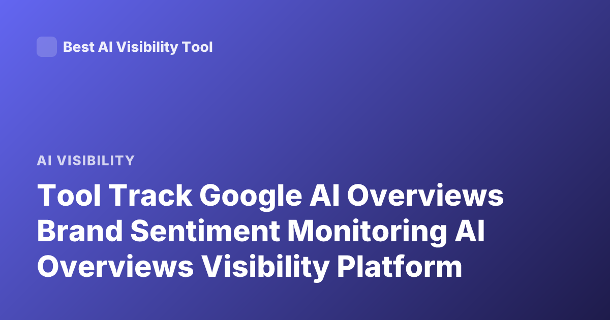 Tool Track Google AI Overviews Brand Sentiment Monitoring AI Overviews Visibility Platform