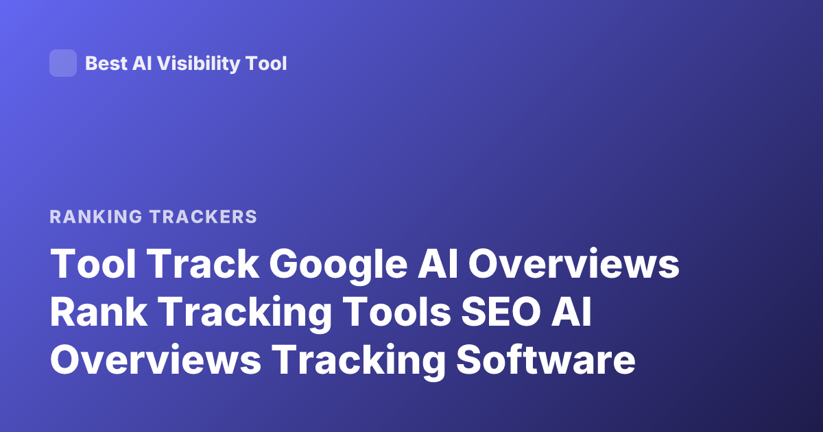 Tool Track Google AI Overviews Rank Tracking Tools SEO AI Overviews Tracking Software