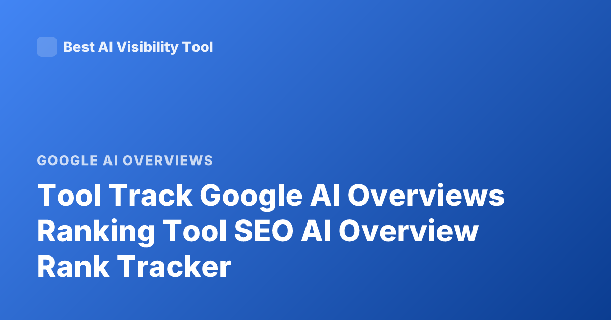 Tool Track Google AI Overviews Ranking Tool SEO AI Overview Rank Tracker