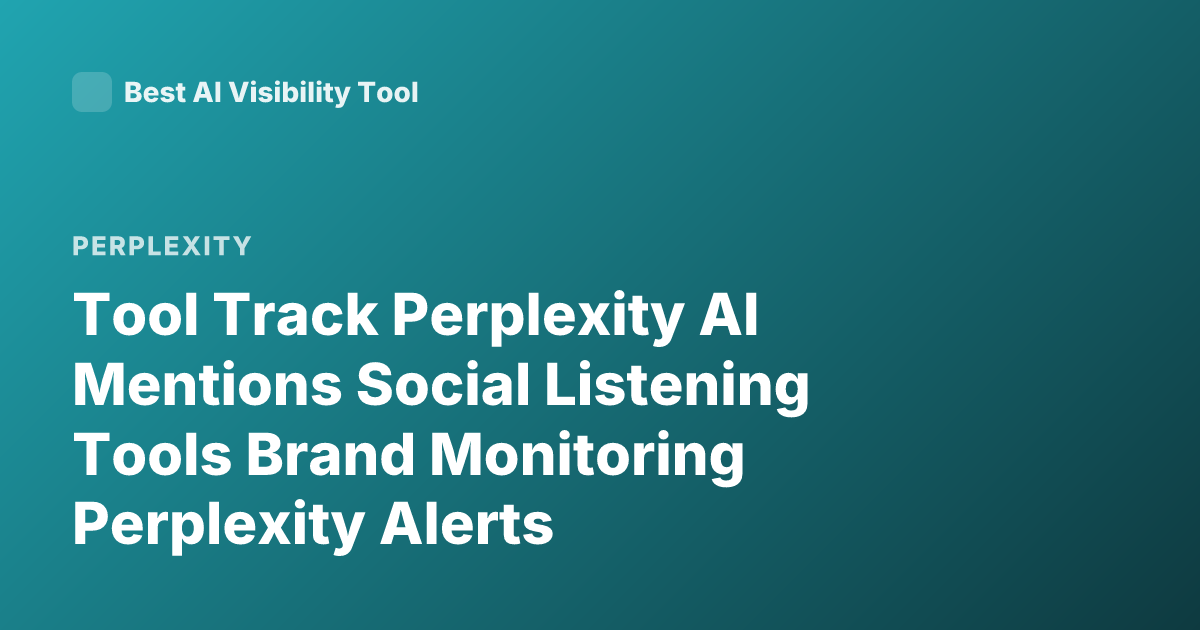 Tool Track Perplexity AI Mentions Social Listening Tools Brand Monitoring Perplexity Alerts