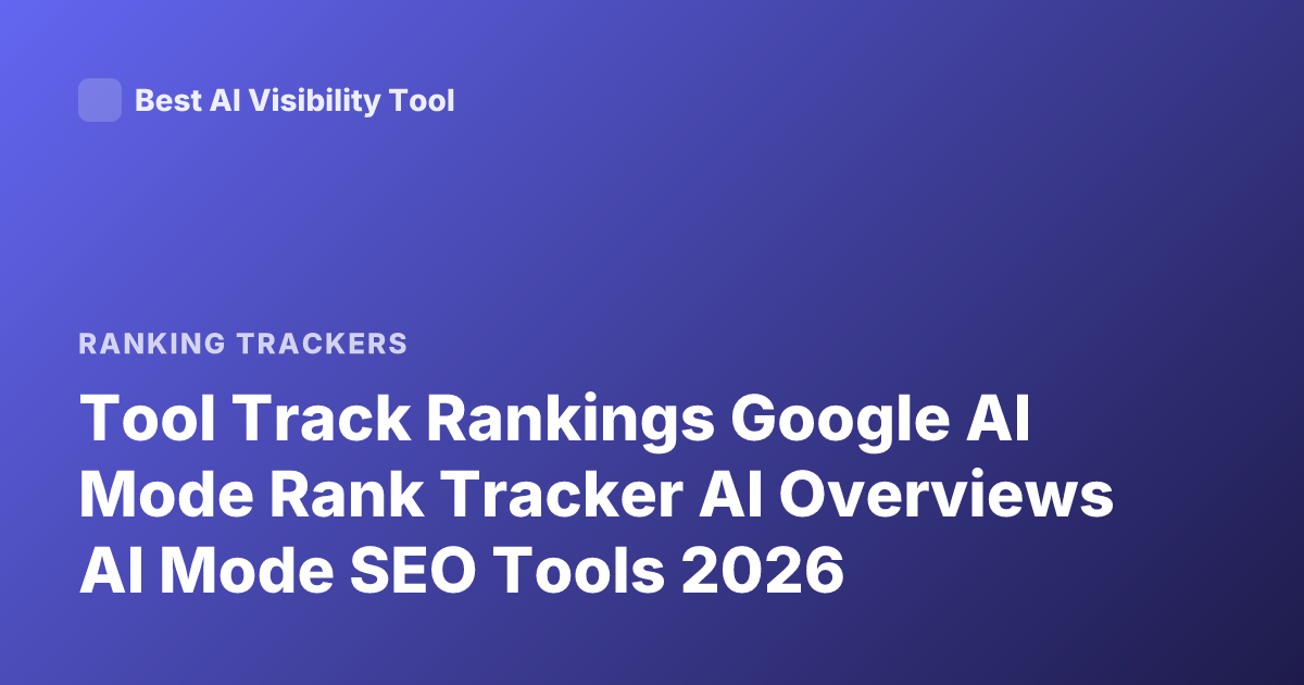 Tool Track Rankings Google AI Mode Rank Tracker AI Overviews AI Mode SEO Tools 2026