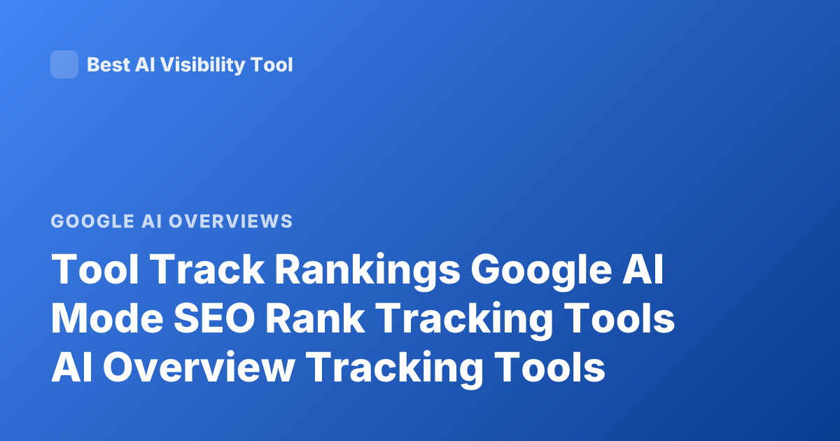 Tool Track Rankings Google AI Mode SEO Rank Tracking Tools AI Overview Tracking Tools