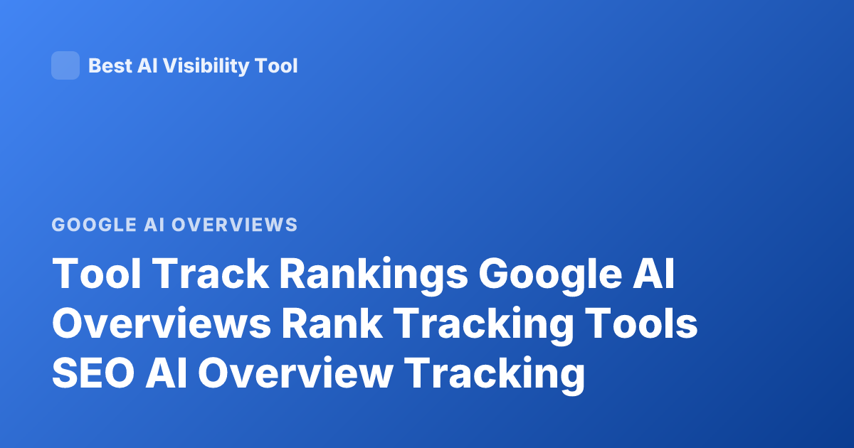 Tool Track Rankings Google AI Overviews Rank Tracking Tools SEO AI Overview Tracking
