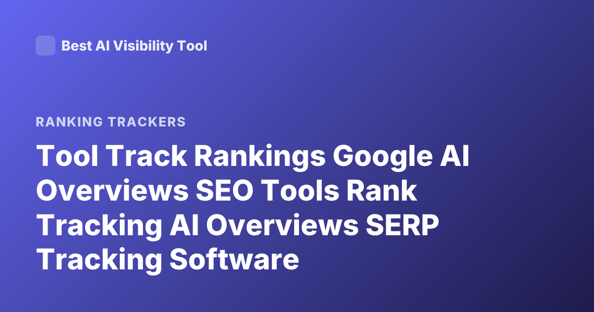 Tool Track Rankings Google AI Overviews SEO Tools Rank Tracking AI Overviews SERP Tracking Software