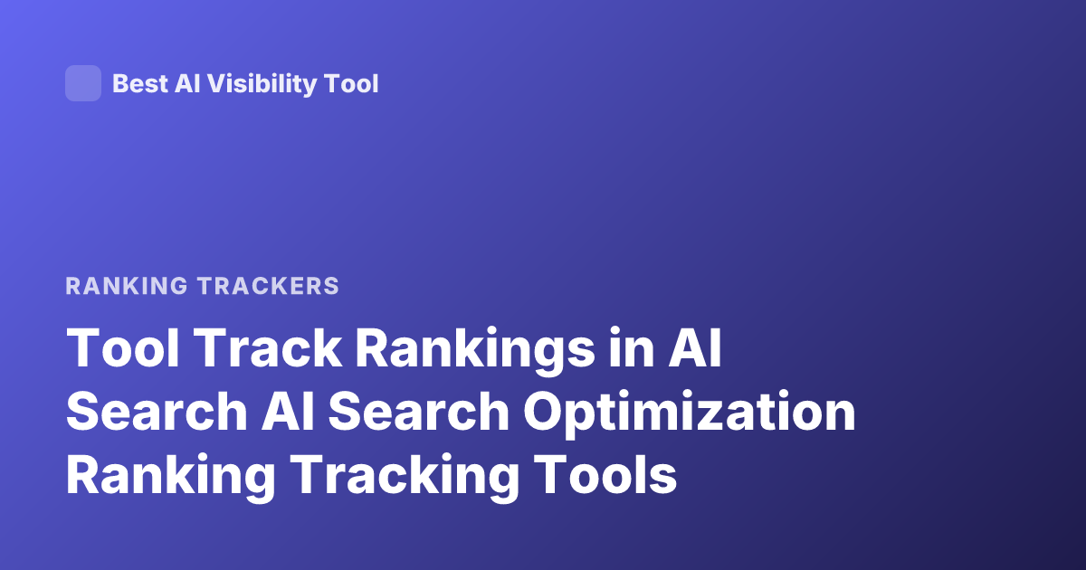 Tool Track Rankings in AI Search AI Search Optimization Ranking Tracking Tools