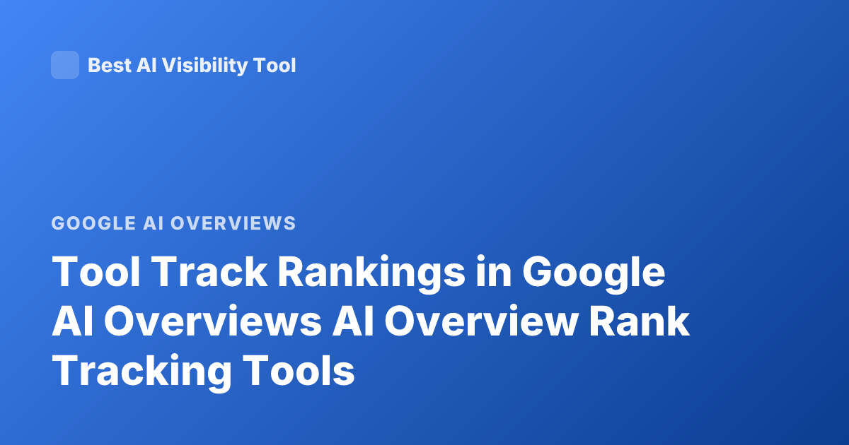 Tool Track Rankings in Google AI Overviews AI Overview Rank Tracking Tools