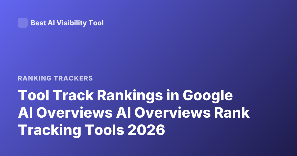 Tool Track Rankings in Google AI Overviews AI Overviews Rank Tracking Tools 2026