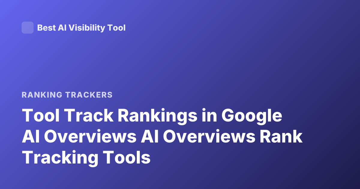 Tool Track Rankings in Google AI Overviews AI Overviews Rank Tracking Tools