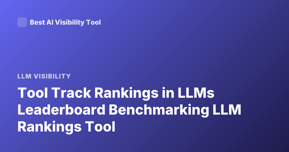 Tool Track Rankings in LLMs Leaderboard Benchmarking LLM Rankings Tool