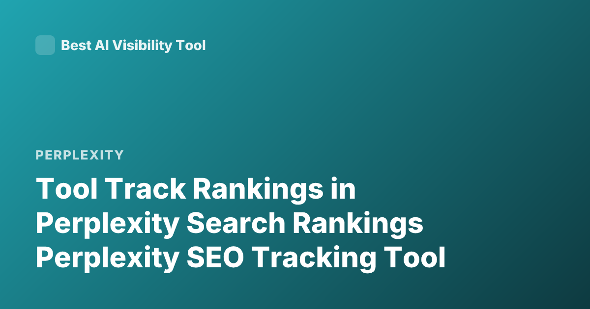 Tool Track Rankings in Perplexity Search Rankings Perplexity SEO Tracking Tool