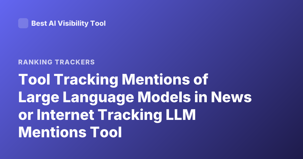 Tool Tracking Mentions of Large Language Models in News or Internet Tracking LLM Mentions Tool