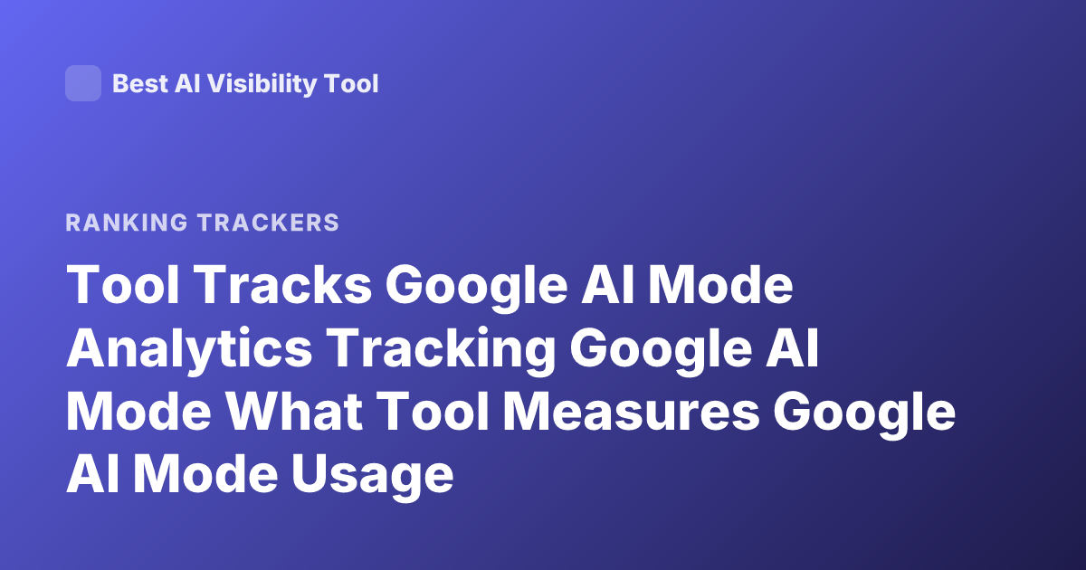 Tool Tracks Google AI Mode Analytics Tracking Google AI Mode What Tool Measures Google AI Mode Usage