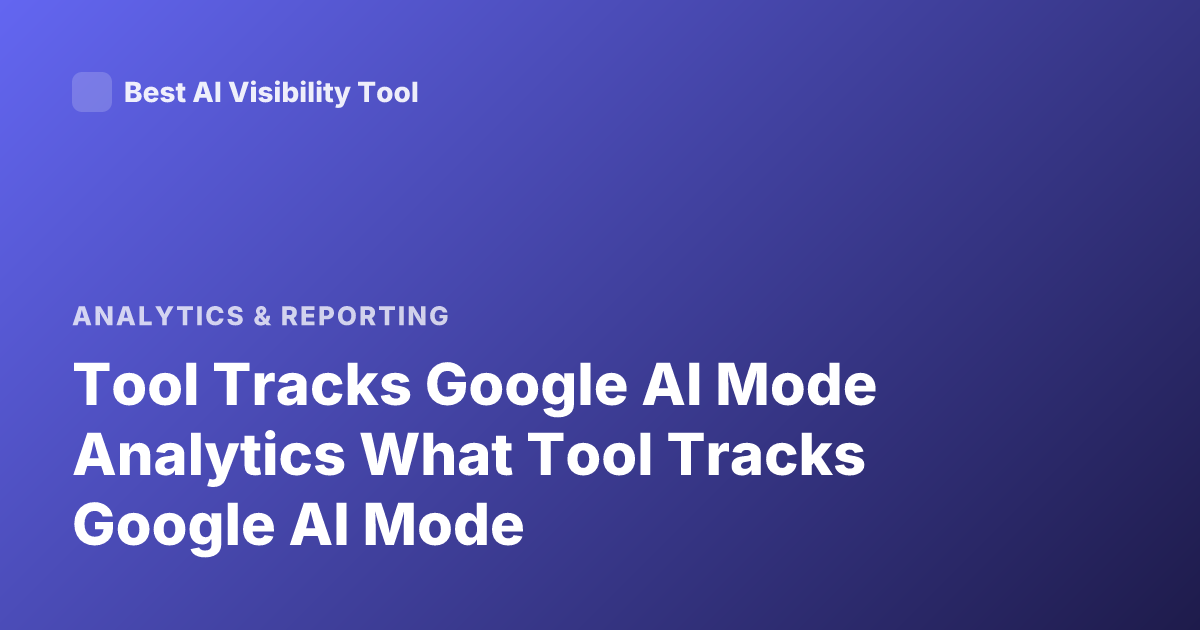 Tool Tracks Google AI Mode Analytics What Tool Tracks Google AI Mode
