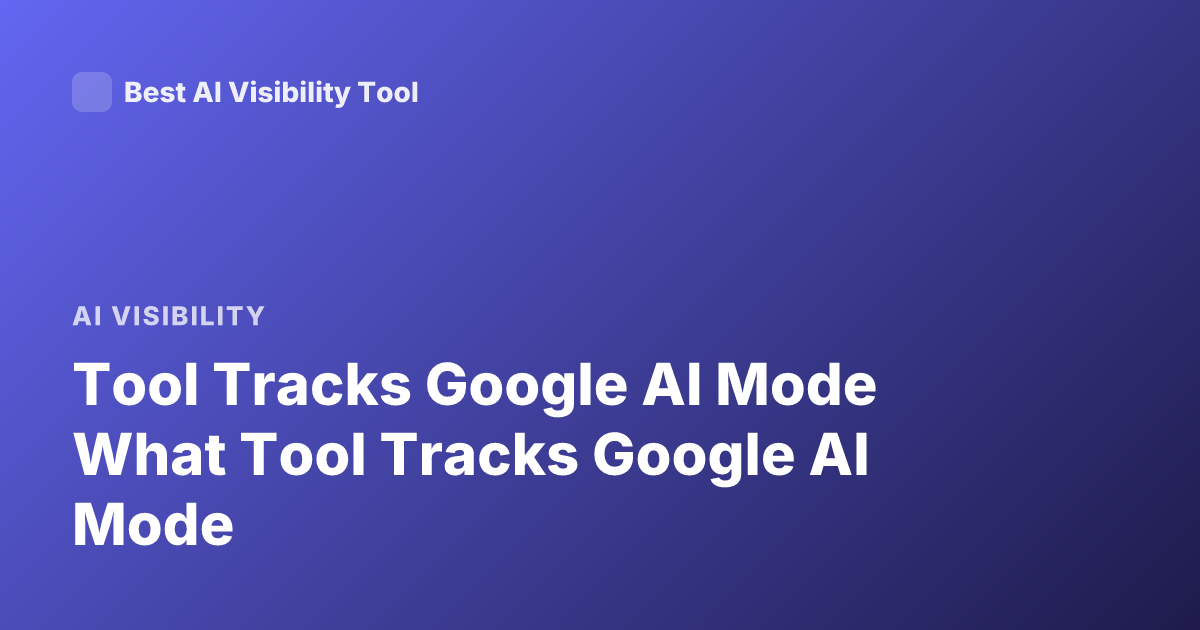 Tool Tracks Google AI Mode What Tool Tracks Google AI Mode