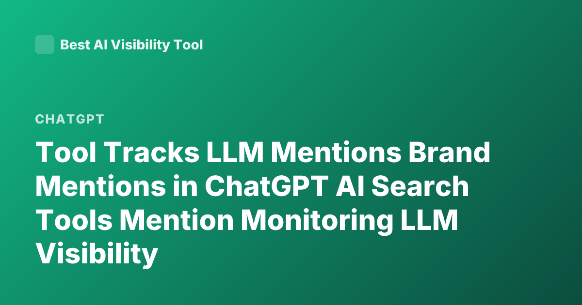 Tool Tracks LLM Mentions Brand Mentions in ChatGPT AI Search Tools Mention Monitoring LLM Visibility