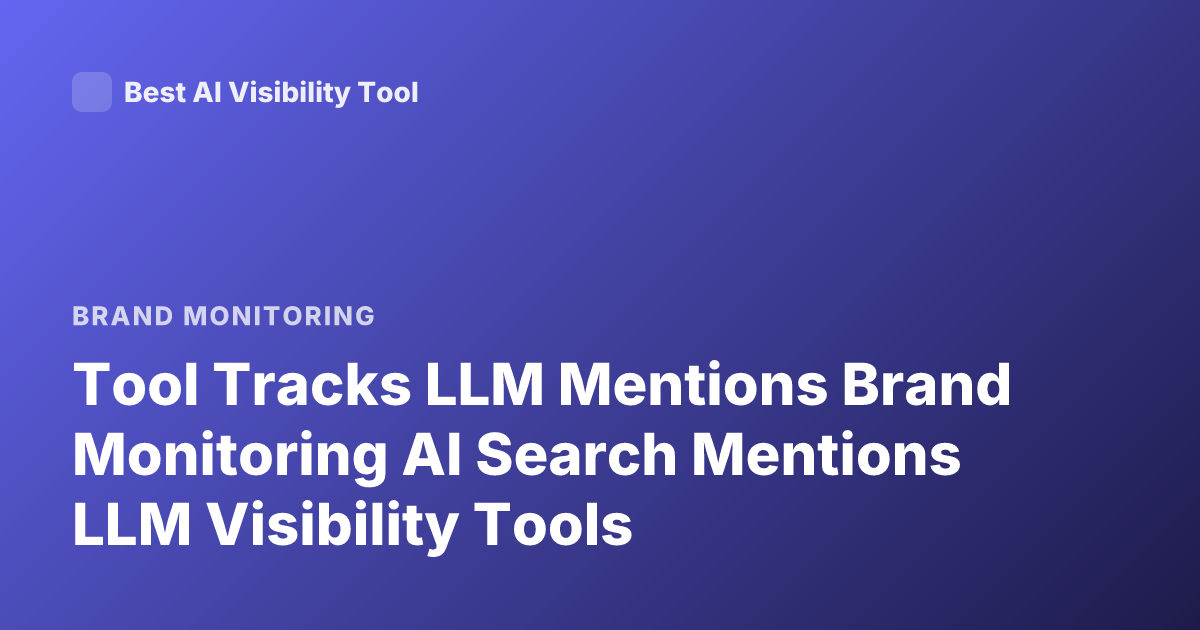 Tool Tracks LLM Mentions Brand Monitoring AI Search Mentions LLM Visibility Tools