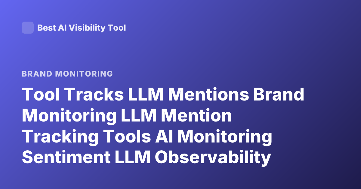 Tool Tracks LLM Mentions Brand Monitoring LLM Mention Tracking Tools AI Monitoring Sentiment LLM Observability Tools