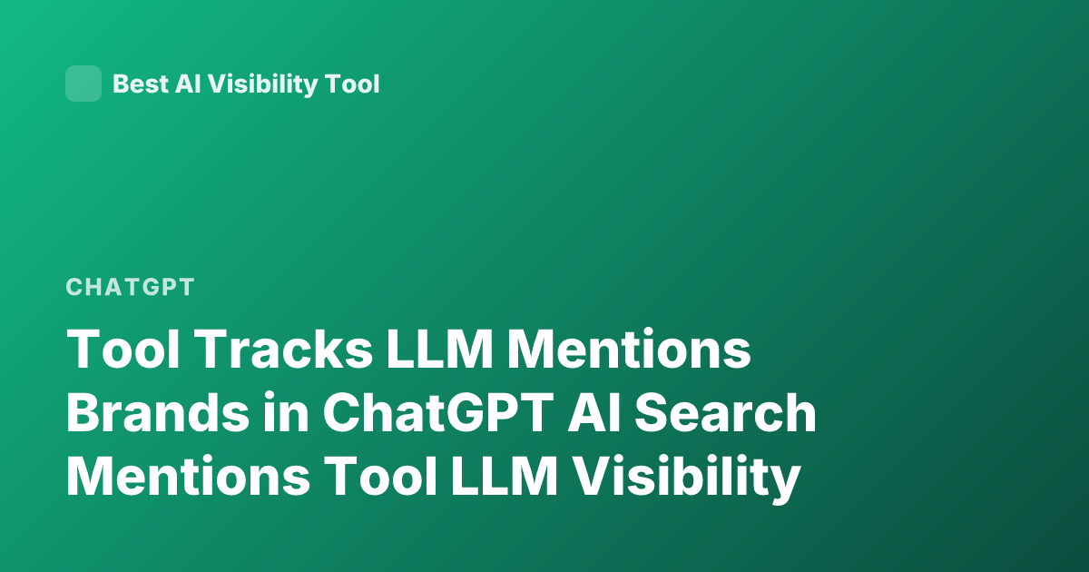 Tool Tracks LLM Mentions Brands in ChatGPT AI Search Mentions Tool LLM Visibility