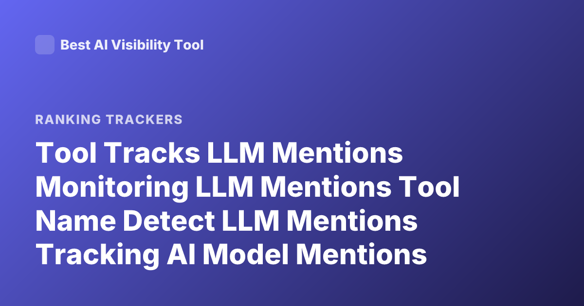 Tool Tracks LLM Mentions Monitoring LLM Mentions Tool Name Detect LLM Mentions Tracking AI Model Mentions Monitoring Mentions of Language Models
