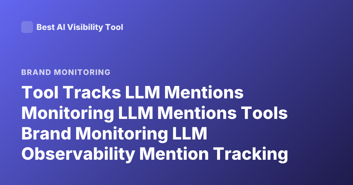 Tool Tracks LLM Mentions Monitoring LLM Mentions Tools Brand Monitoring LLM Observability Mention Tracking AI Models Mentions Dashboard