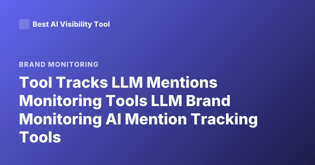 Tool Tracks LLM Mentions Monitoring Tools LLM Brand Monitoring AI Mention Tracking Tools