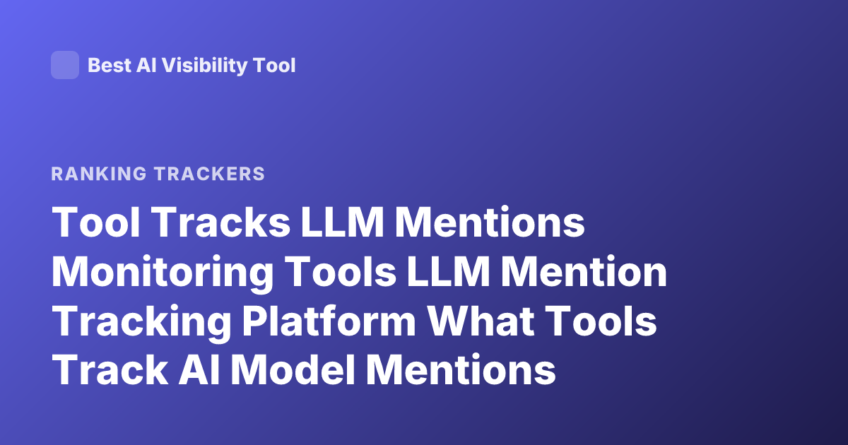 Tool Tracks LLM Mentions Monitoring Tools LLM Mention Tracking Platform What Tools Track AI Model Mentions