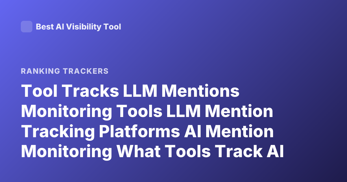 Tool Tracks LLM Mentions Monitoring Tools LLM Mention Tracking Platforms AI Mention Monitoring What Tools Track AI Model Mentions