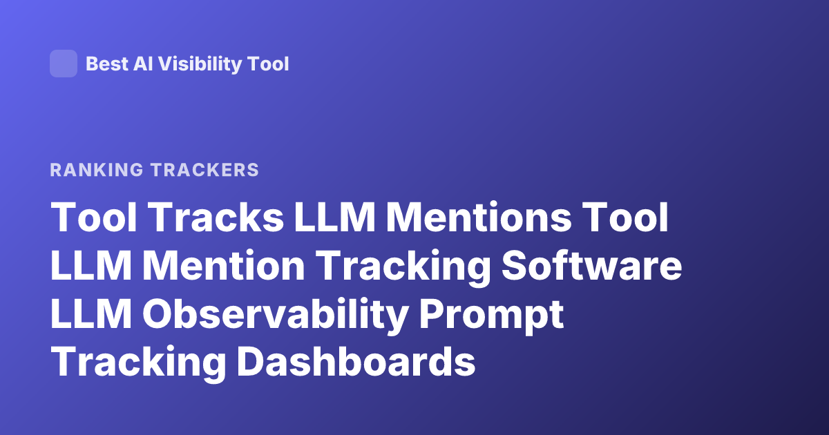Tool Tracks LLM Mentions Tool LLM Mention Tracking Software LLM Observability Prompt Tracking Dashboards
