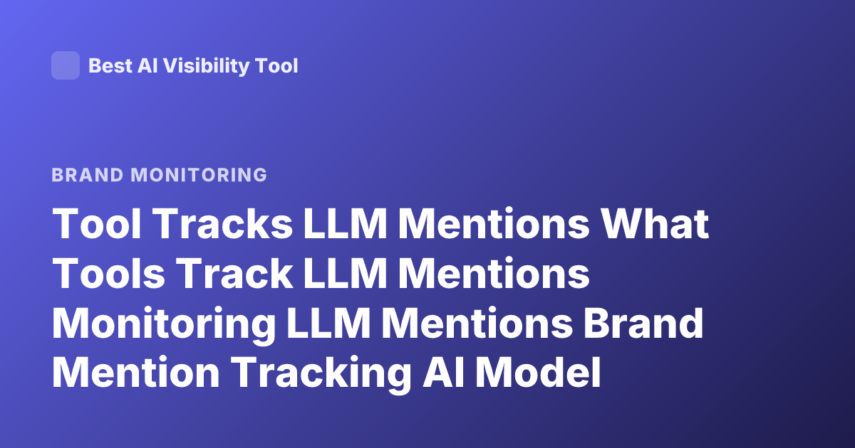 Tool Tracks LLM Mentions What Tools Track LLM Mentions Monitoring LLM Mentions Brand Mention Tracking AI Model Mentions