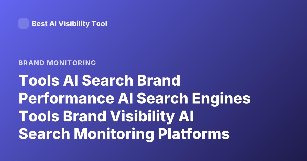 Tools AI Search Brand Performance AI Search Engines Tools Brand Visibility AI Search Monitoring Platforms
