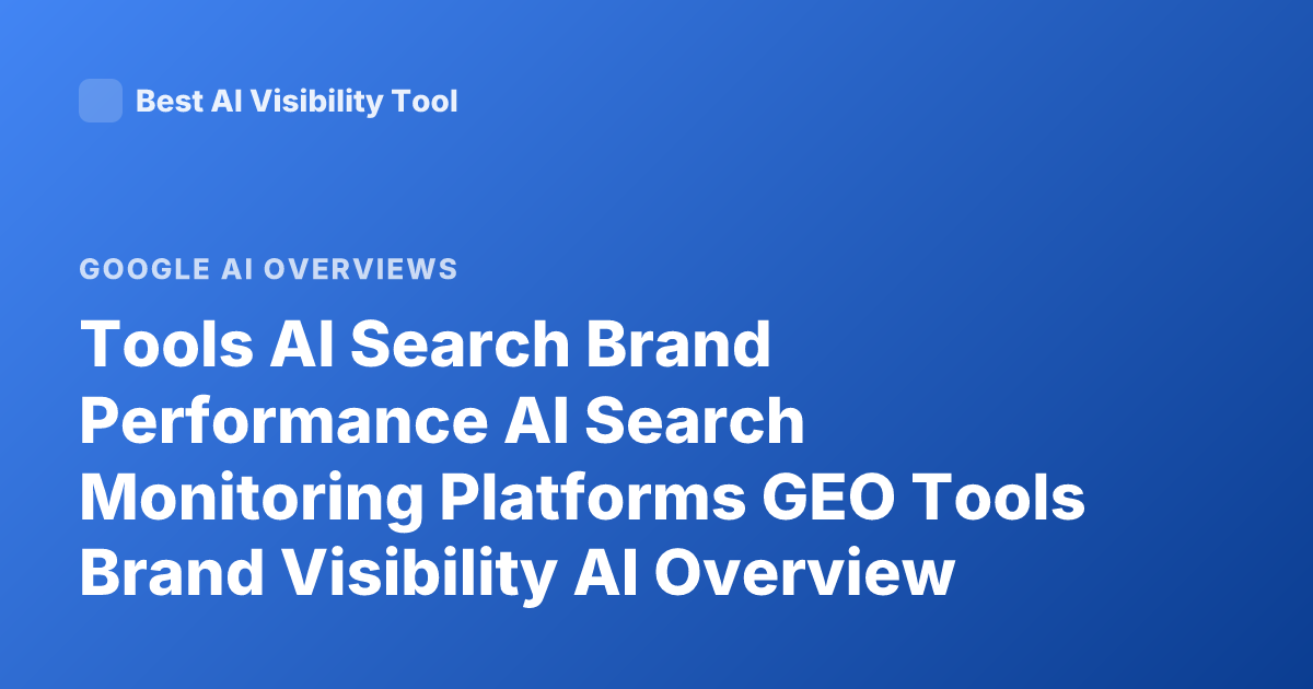 Tools AI Search Brand Performance AI Search Monitoring Platforms GEO Tools Brand Visibility AI Overview Tracking