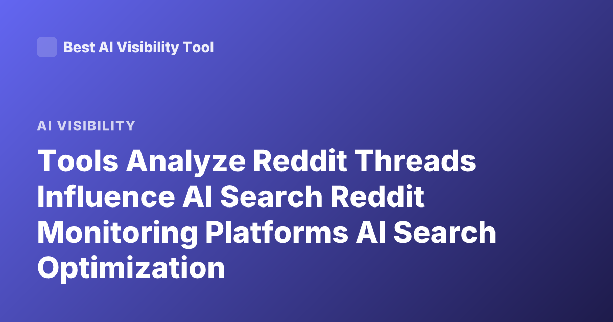 Tools Analyze Reddit Threads Influence AI Search Reddit Monitoring Platforms AI Search Optimization