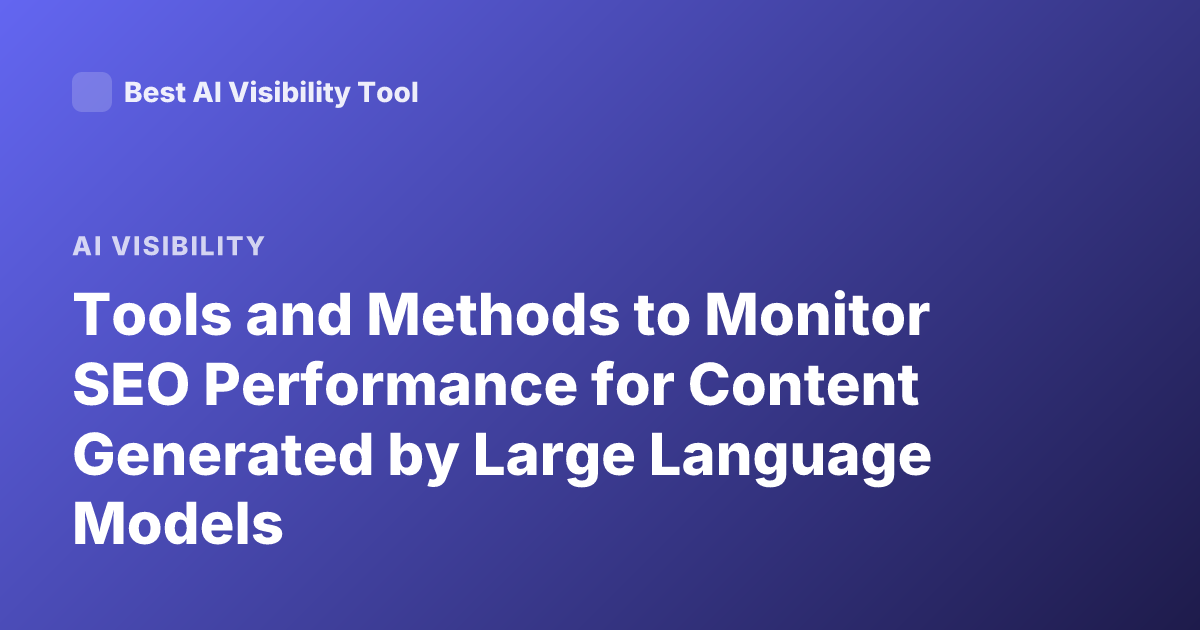 Tools and Methods to Monitor SEO Performance for Content Generated by Large Language Models