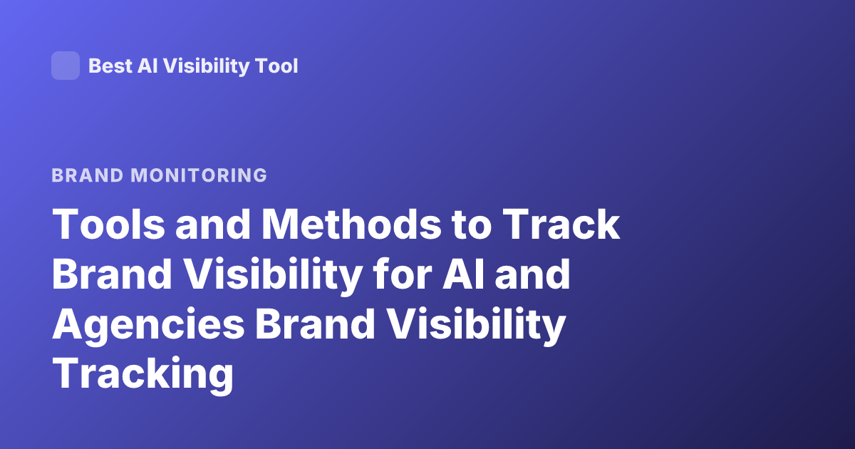 Tools and Methods to Track Brand Visibility for AI and Agencies Brand Visibility Tracking