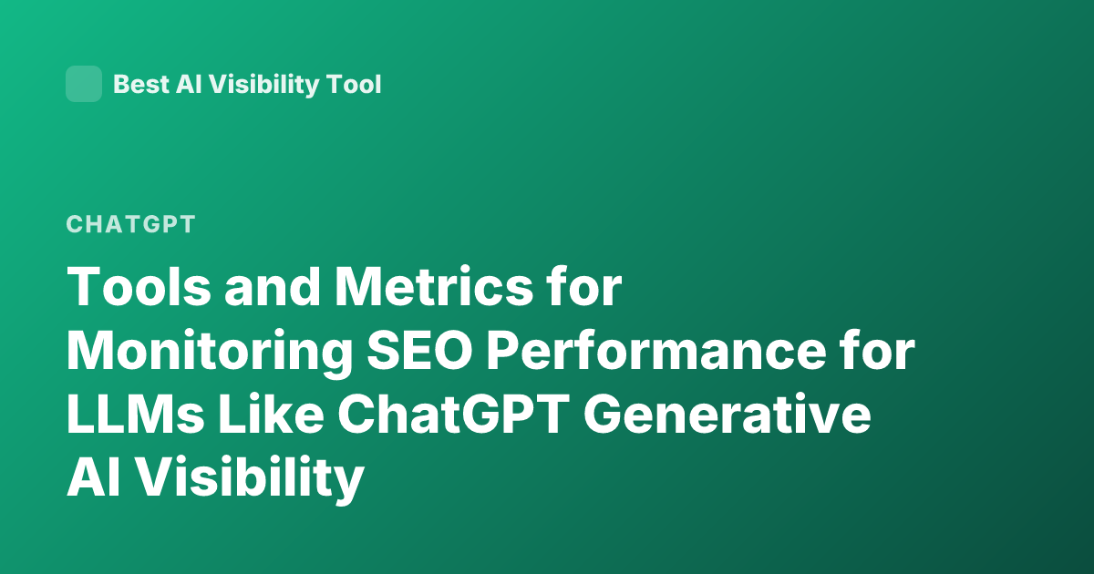 Tools and Metrics for Monitoring SEO Performance for LLMs Like ChatGPT Generative AI Visibility