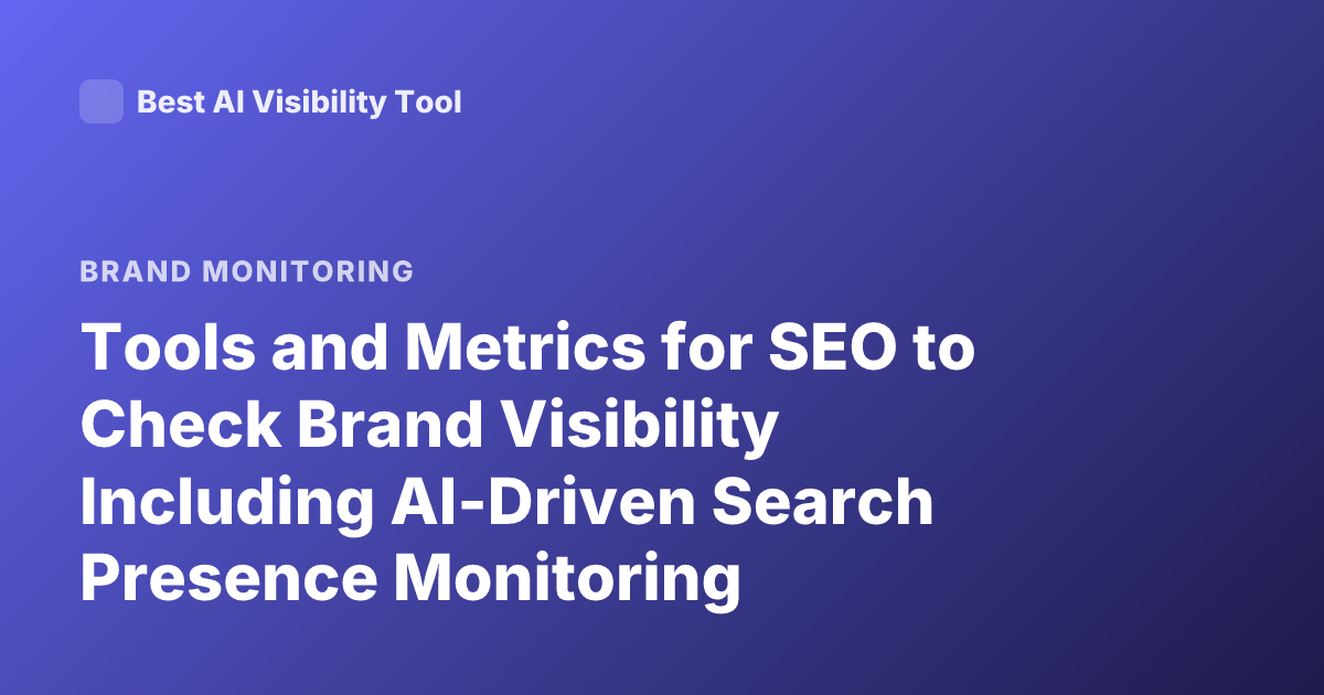 Tools and Metrics for SEO to Check Brand Visibility Including AI-Driven Search Presence Monitoring