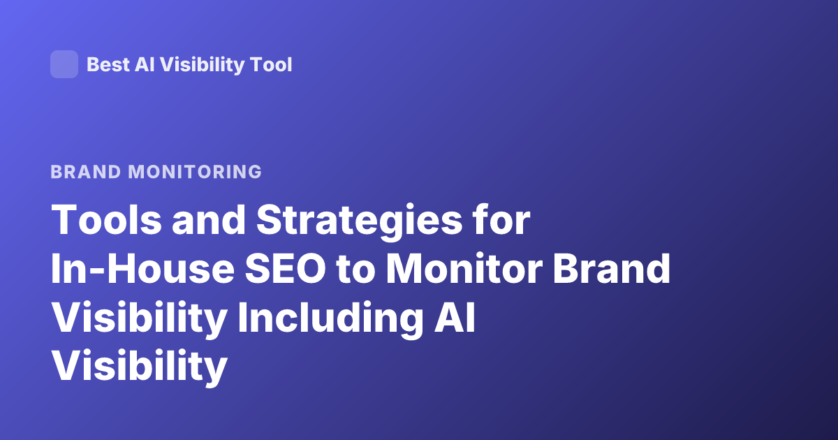 Tools and Strategies for In-House SEO to Monitor Brand Visibility Including AI Visibility