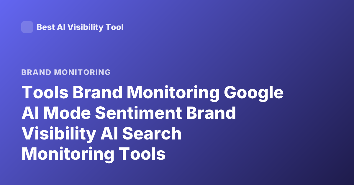 Tools Brand Monitoring Google AI Mode Sentiment Brand Visibility AI Search Monitoring Tools