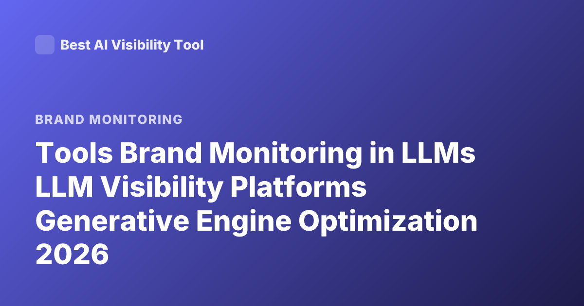 Tools Brand Monitoring in LLMs LLM Visibility Platforms Generative Engine Optimization 2026