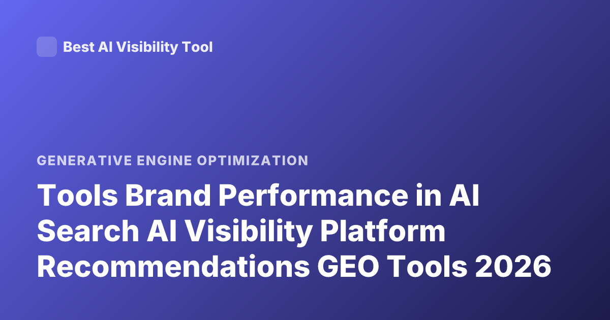 Tools Brand Performance in AI Search AI Visibility Platform Recommendations GEO Tools 2026