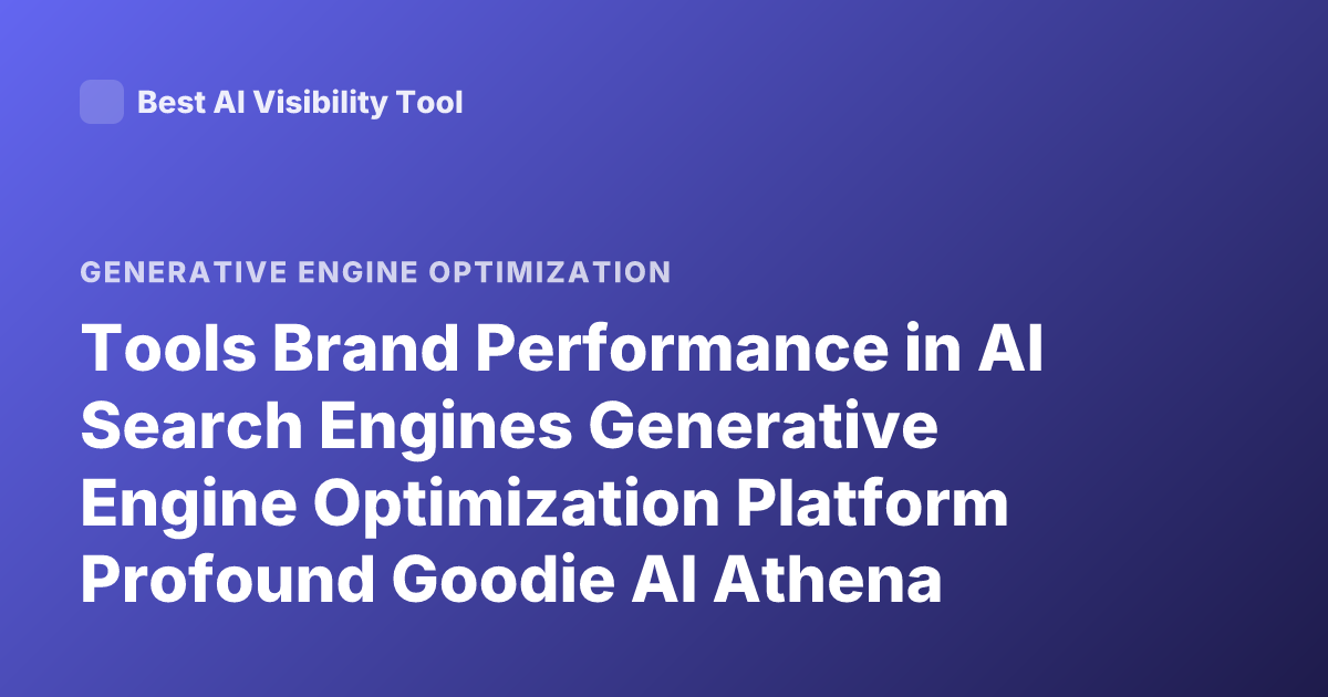 Tools Brand Performance in AI Search Engines Generative Engine Optimization Platform Profound Goodie AI Athena Scrunch AI Visibility