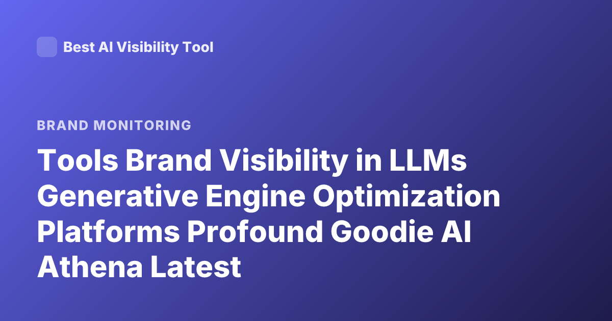 Tools Brand Visibility in LLMs Generative Engine Optimization Platforms Profound Goodie AI Athena Latest