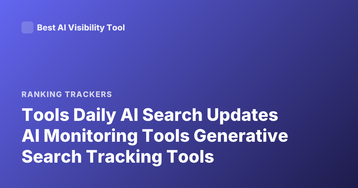Tools Daily AI Search Updates AI Monitoring Tools Generative Search Tracking Tools