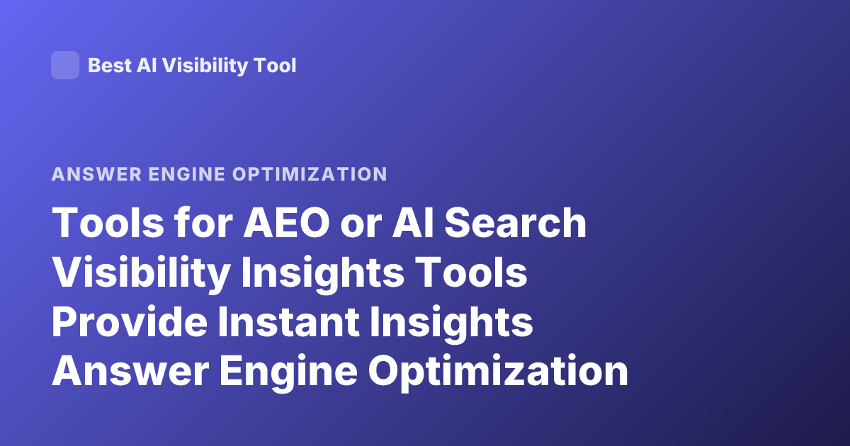 Tools for AEO or AI Search Visibility Insights Tools Provide Instant Insights Answer Engine Optimization
