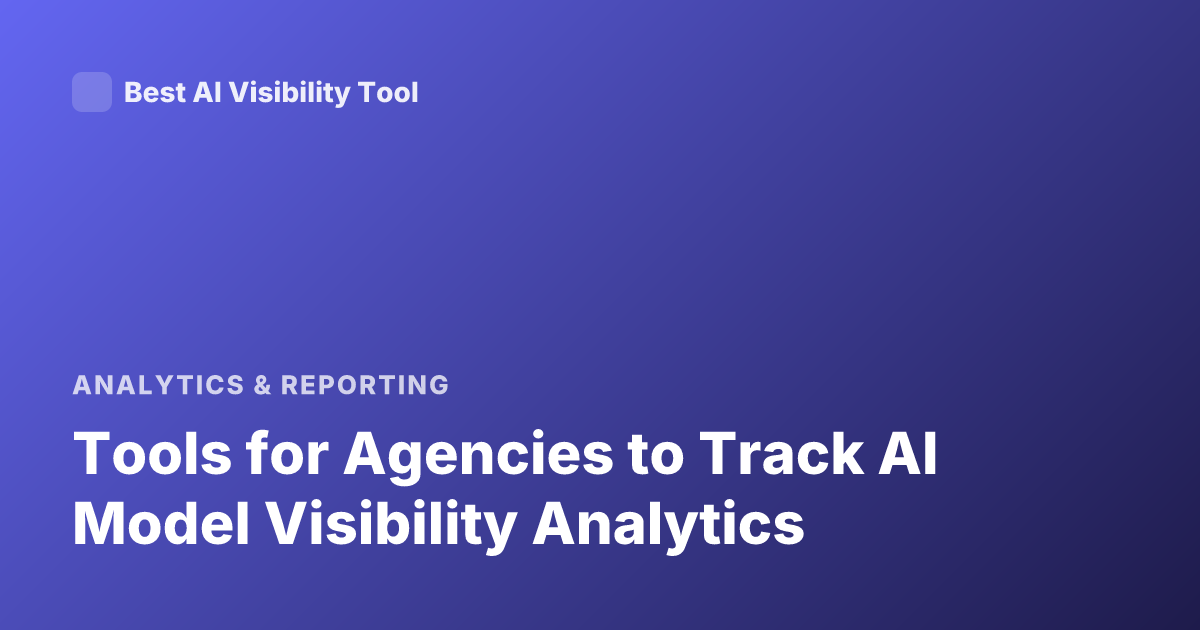Tools for Agencies to Track AI Model Visibility Analytics