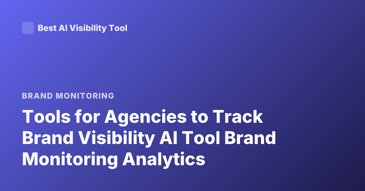 Tools for Agencies to Track Brand Visibility AI Tool Brand Monitoring Analytics