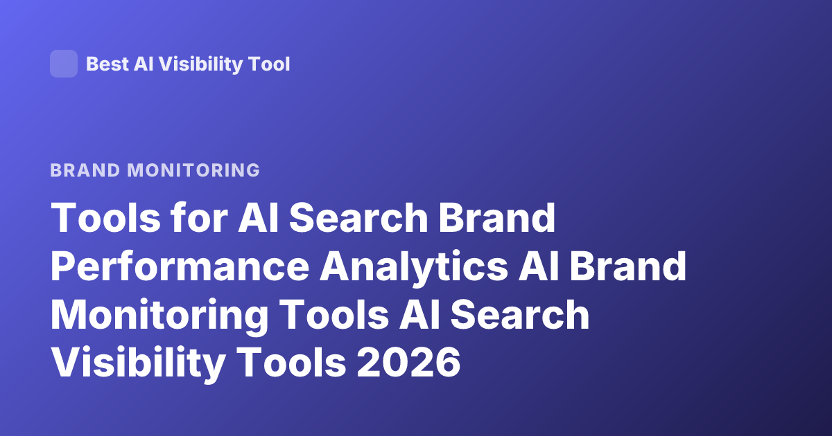 Tools for AI Search Brand Performance Analytics AI Brand Monitoring Tools AI Search Visibility Tools 2026