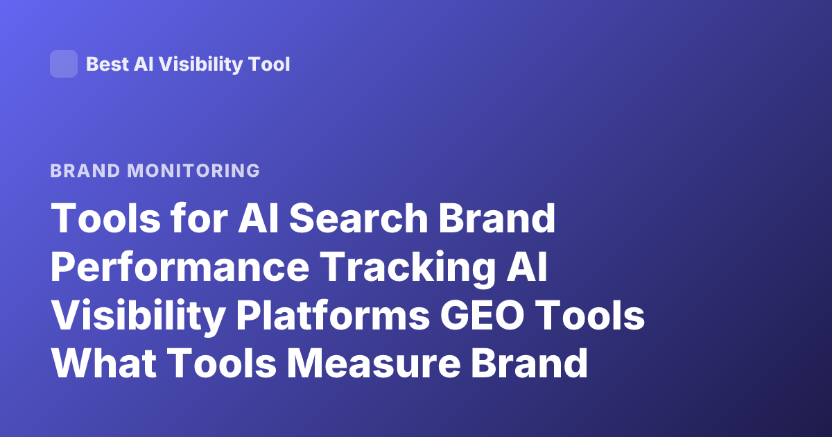 Tools for AI Search Brand Performance Tracking AI Visibility Platforms GEO Tools What Tools Measure Brand Visibility in LLM Search