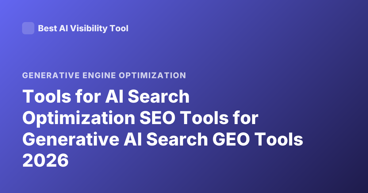 Tools for AI Search Optimization SEO Tools for Generative AI Search GEO Tools 2026