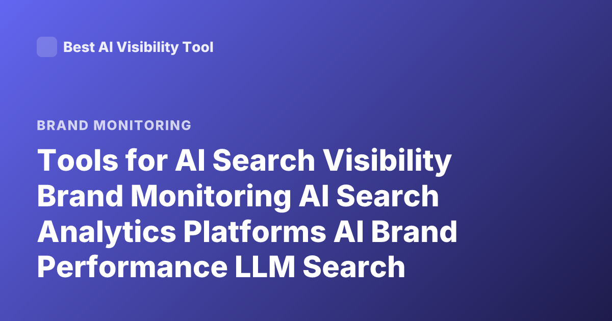 Tools for AI Search Visibility Brand Monitoring AI Search Analytics Platforms AI Brand Performance LLM Search Tracking Tools
